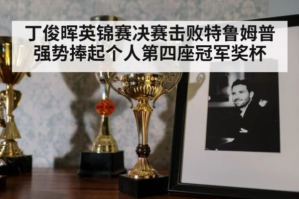 丁俊晖英锦赛决赛击败特鲁姆普强势捧起个人第四座冠军奖杯