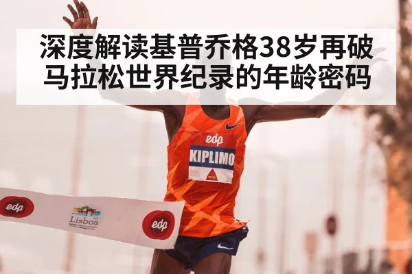 深度解读基普乔格38岁再破马拉松世界纪录的年龄密码