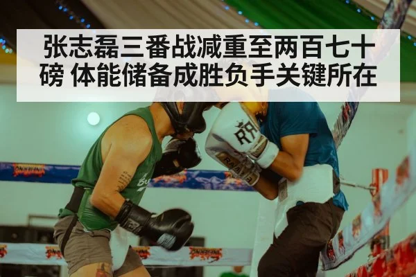 张志磊三番战减重至两百七十磅 体能储备成胜负手关键所在