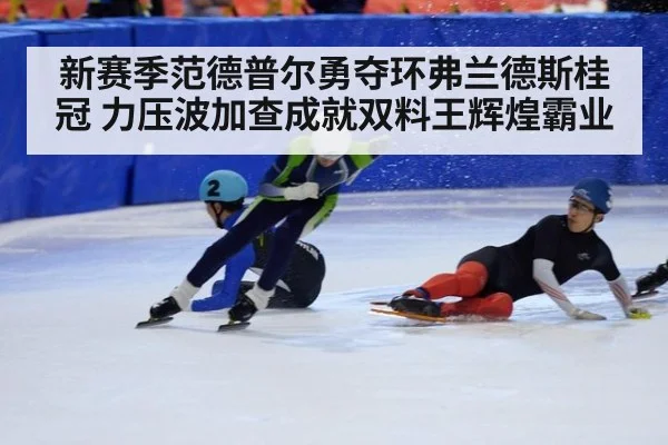 新赛季范德普尔勇夺环弗兰德斯桂冠 力压波加查成就双料王辉煌霸业